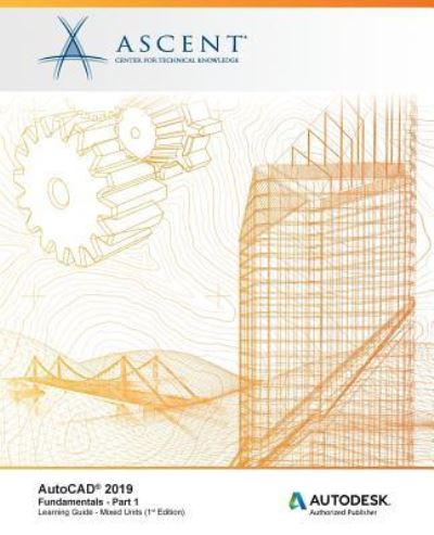 AutoCAD 2019 : Fundamentals - Part 1 - Ascent - Center for Technical Knowledge - Kirjat - ASCENT, Center for Technical Knowledge - 9781947456082 - torstai 22. maaliskuuta 2018