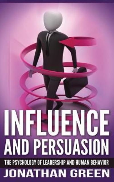 Cover for Jonathan Green · Influence and Persuasion: The Psychology of Leadership and Human Behavior - Habit of Success (Inbunden Bok) (2018)