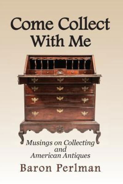 Baron Perlman · Come Collect With Me: Musings on Collecting and American Antiques (Taschenbuch) (2019)