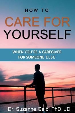 Cover for Gelb Phd Jd · How To Care For Yourself-When You're A Caregiver For Someone Else (Pocketbok) (2019)