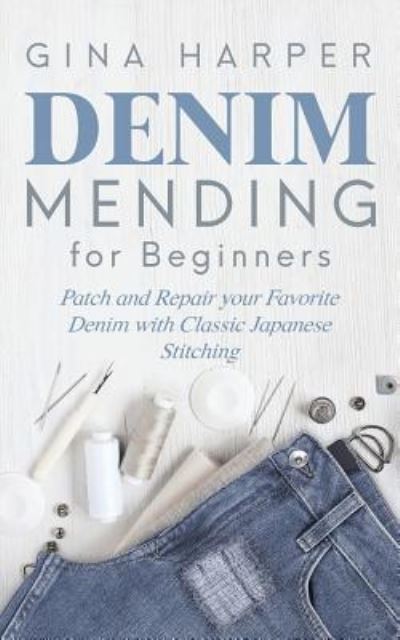 Cover for Gina Harper · Denim Mending for Beginners: Patch and Repair your Favorite Denim with Classic Japanese Stitching (Paperback Book) (2019)