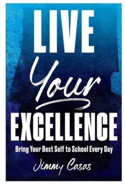 Live Your Excellence - Jimmy Casas - Books - Dave Burgess Consulting, Inc. - 9781951600082 - March 12, 2020