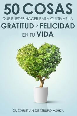 Cover for G Christian · 50 Cosas Que Puedes Hacer para Cultivar la Felicidad y Gratitud en Tu Vida (Paperback Book) (2019)