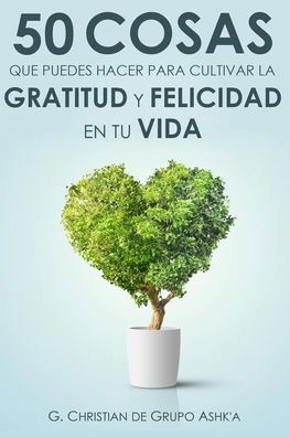 Cover for G Christian · 50 Cosas Que Puedes Hacer para Cultivar la Felicidad y Gratitud en Tu Vida (Pocketbok) (2019)