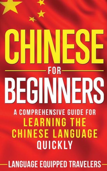 Cover for Language Equipped Travelers · Chinese for Beginners: A Comprehensive Guide for Learning the Chinese Language Quickly (Hardcover Book) (2020)