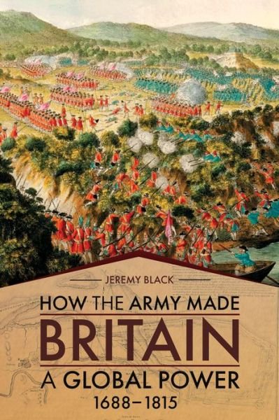 Cover for Jeremy Black · How the Army Made Britain a Global Power: 1688-1815 (Hardcover Book) (2021)