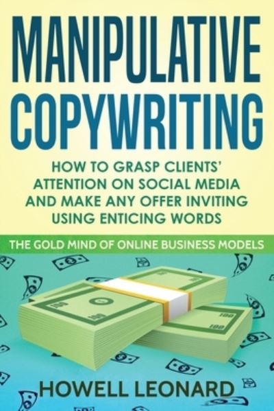 Cover for Howell Leonard · Manipulative Copywriting: How to Grasp clients' attention on Social Media and make Any Offer Inviting Using enticing Words (Paperback Book) (2020)