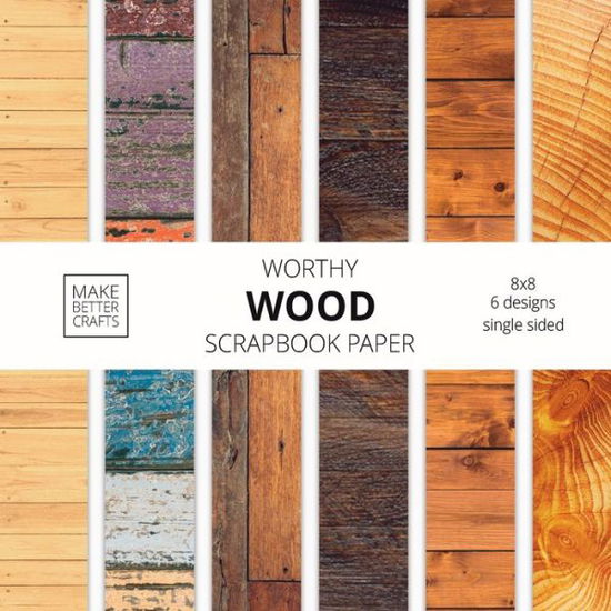 Cover for Make Better Crafts · Worthy Wood Scrapbook Paper (Paperback Book) (2020)