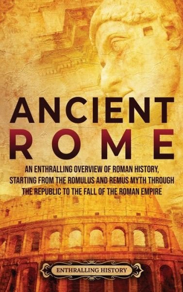 Cover for Enthralling History · Ancient Rome: An Enthralling Overview of Roman History, Starting From the Romulus and Remus Myth through the Republic to the Fall of the Roman Empire (Gebundenes Buch) (2021)
