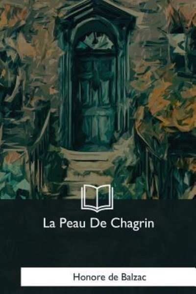 La Peau De Chagrin - Honore de Balzac - Books - Createspace Independent Publishing Platf - 9781979855082 - December 8, 2017