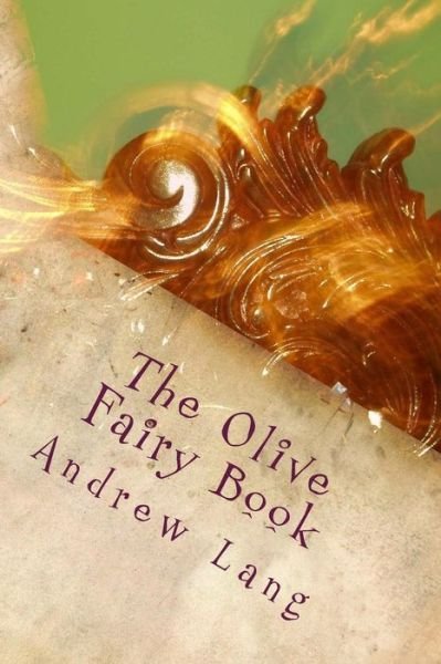 The Olive Fairy Book - Andrew Lang - Books - Createspace Independent Publishing Platf - 9781979941082 - December 31, 2017