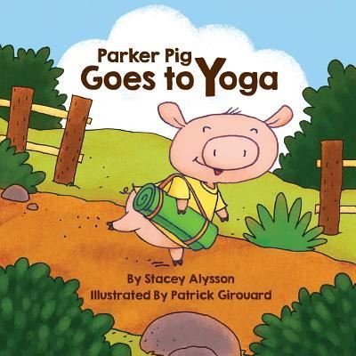 Parker Pig Goes to Yoga - Stacey Alysson - Książki - Createspace Independent Publishing Platf - 9781984169082 - 25 kwietnia 2017