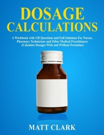Dosage Calculations - Matt Clark - Livros - Newstone Publishing - 9781989726082 - 10 de dezembro de 2019
