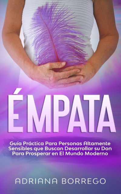 Cover for Adriana Borrego · Empata: Guia Practica Para Personas Altamente Sensibles Que Buscan Desarrollar Su Don Para Prosperar En El Mundo Moderno (Paperback Book) (2020)