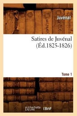 Cover for Juvenal · Satires De Juvenal. Tome 1 (Ed.1825-1826) (French Edition) (Paperback Bog) [French edition] (2012)