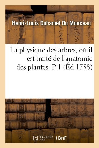 Cover for Henri-louis Duhamel Du Monceau · La Physique Des Arbres, O Il Est Traite De L'anatomie Des Plantes. P 1 (Ed.1758) (French Edition) (Pocketbok) [French edition] (2012)
