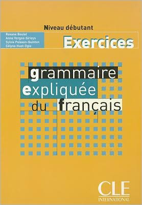 Cover for Celyne Huet-Ogle · Grammaire expliquee du francais - Niveau debutant - Cahier d'activites (Paperback Book) [French edition] (2003)