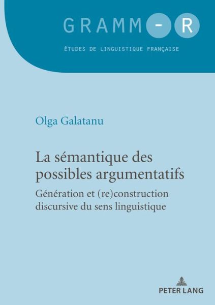 Cover for Olga Galatanu · La Semantique Des Possibles Argumentatifs: Generation Et (Re)Construction Discursive Du Sens Linguistique - Gramm-R (Paperback Book) (2018)