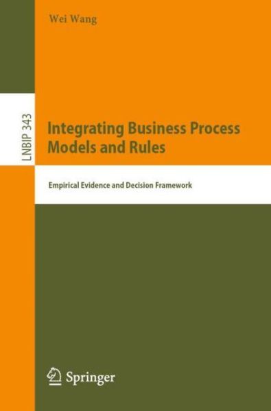 Cover for Wei Wang · Integrating Business Process Models and Rules: Empirical Evidence and Decision Framework - Lecture Notes in Business Information Processing (Paperback Book) [1st ed. 2019 edition] (2019)