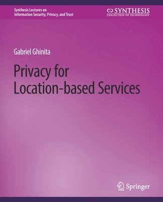 Cover for Gabriel Ghinita · Privacy for Location-based Services - Synthesis Lectures on Information Security, Privacy, and Trust (Paperback Book) (2013)