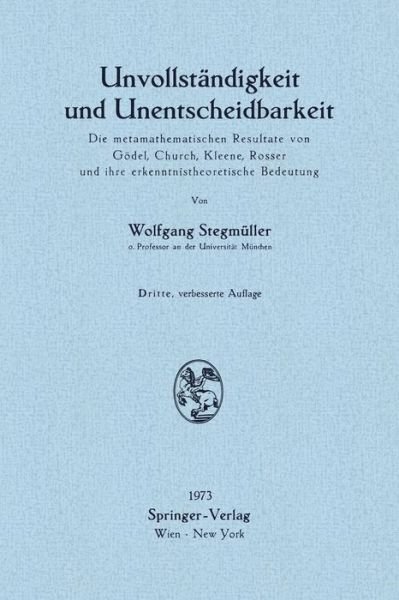 Cover for Wolfgang Stegmuller · Unvollstandigkeit Und Unentscheidbarkeit: Die Metamathematischen Resultate Von Goedel, Church, Kleene, Rosser Und Ihre Erkenntnistheoretische Bedeutung (Pocketbok) [3rd 3., Verb. Aufl. edition] (1973)