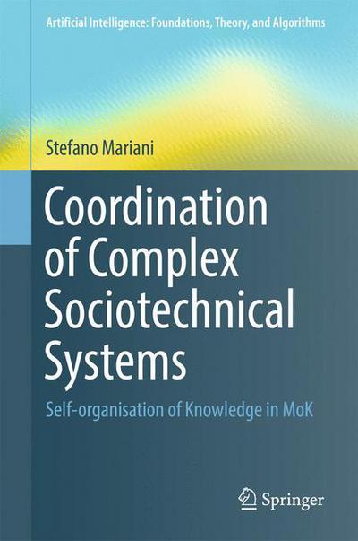 Cover for Stefano Mariani · Coordination of Complex Sociotechnical Systems: Self-organisation of Knowledge in MoK - Artificial Intelligence: Foundations, Theory, and Algorithms (Hardcover Book) [1st ed. 2016 edition] (2016)