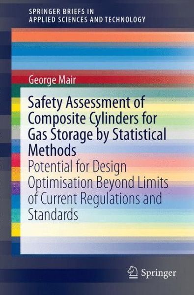 Georg W. Mair · Safety Assessment of Composite Cylinders for Gas Storage by Statistical Methods: Potential for Design Optimisation Beyond Limits of Current Regulations and Standards (Hardcover Book) [1st ed. 2017 edition] (2017)