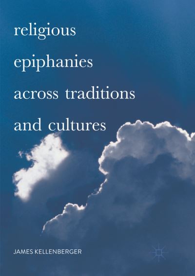 Cover for James Kellenberger · Religious Epiphanies Across Traditions and Cultures (Taschenbuch) [Softcover reprint of the original 1st ed. 2017 edition] (2018)