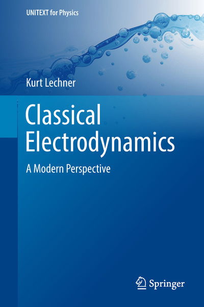 Cover for Kurt Lechner · Classical Electrodynamics: A Modern Perspective - UNITEXT for Physics (Hardcover Book) [1st ed. 2018 edition] (2018)