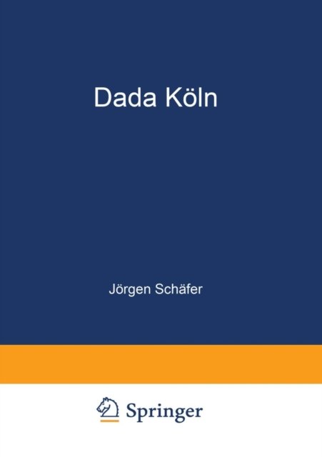 Cover for Joergen Schafer · Dada Koeln: Max Ernst, Hans Arp, Johannes Theodor Baargeld Und Ihre Literarischen Zeitschriften (Paperback Book) [Softcover Reprint of the Original 1st 1993 edition] (2012)