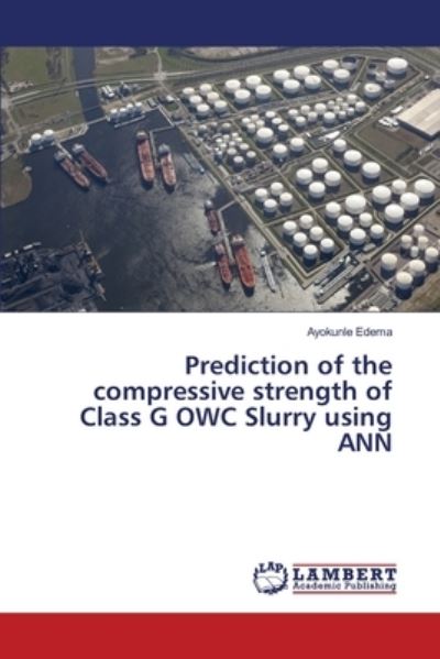 Prediction of the compressive strength of Class G OWC Slurry using ANN - Ayokunle Edema - Books - LAP LAMBERT Academic Publishing - 9783330328082 - June 19, 2017