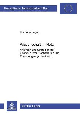Cover for Utz Lederbogen · Wissenschaft Im Netz: Analysen Und Strategien Der Online-PR Von Hochschulen Und Forschungsorganisationen - Europaeische Hochschulschriften / European University Studie (Paperback Book) (2004)