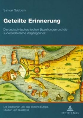 Cover for Samuel Salzborn · Geteilte Erinnerung; Die deutsch-tschechischen Beziehungen und die sudetendeutsche Vergangenheit - Deutschen Und das Oestliche Europa. Studien Und Quellen (Paperback Book) [German edition] (2008)