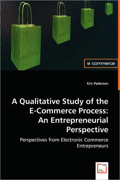 A Qualitative Study of the E-commerce Process: an Entrepreneurial Perspective - Eric Pedersen - Books - VDM Verlag - 9783639069082 - August 1, 2008