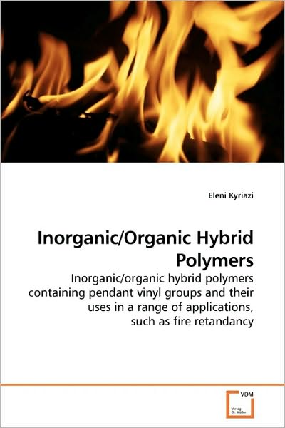 Cover for Eleni Kyriazi · Inorganic / Organic Hybrid Polymers: Inorganic / Organic Hybrid Polymers Containing Pendant Vinyl Groups and Their Uses in a Range of Applications, Such As Fire Retandancy (Paperback Book) (2010)