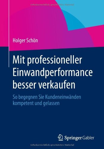 Cover for Holger Schoen · Mit Professioneller Einwandperformance Besser Verkaufen: So Begegnen Sie Kundeneinwanden Kompetent Und Gelassen (Paperback Book) [2013 edition] (2013)