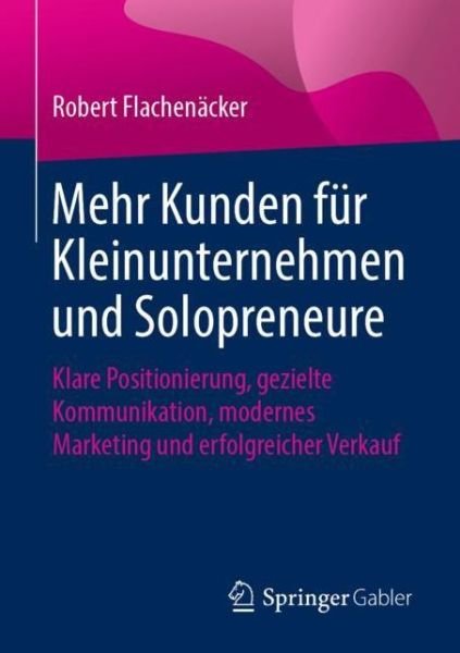 Mehr Kunden fuer Kleinunternehmen und Solopreneure - Flachenäcker - Bücher - Springer Gabler - 9783658259082 - 14. Juni 2019