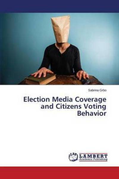 Cover for Grbo Sabrina · Election Media Coverage and Citizens Voting Behavior (Paperback Book) (2015)