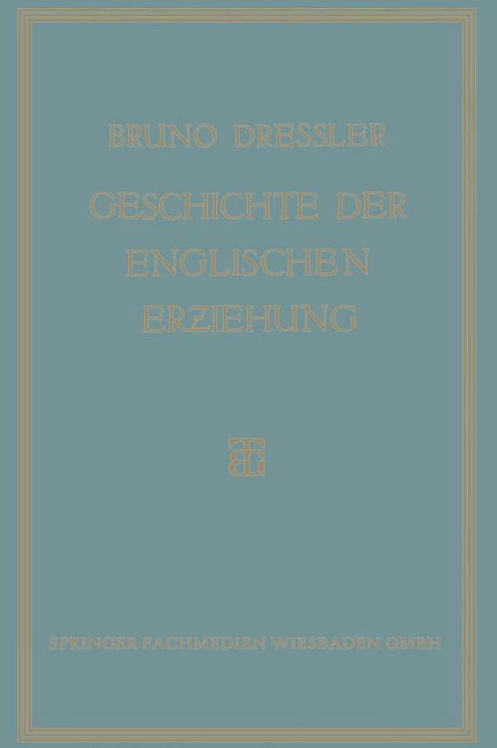 Cover for Bruno Dressler · Geschichte Der Englischen Erziehung: Versuch Einer Ersten Kritischen Gesamtdarstellung Der Entwicklung Der Englischen Erziehung (Paperback Book) [1927 edition] (1928)