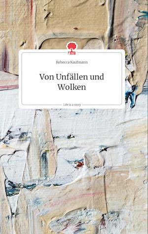 Cover for Rebecca Kaufmann · Von Unfällen und Wolken. Life is a Story - story.one (Hardcover Book) (2021)