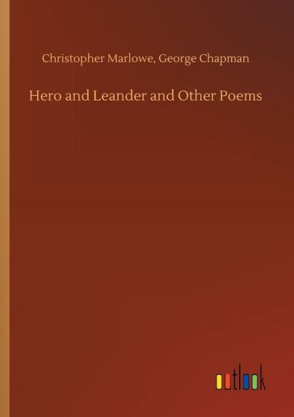 Hero and Leander and Other Poem - Marlowe - Kirjat -  - 9783734025082 - torstai 20. syyskuuta 2018