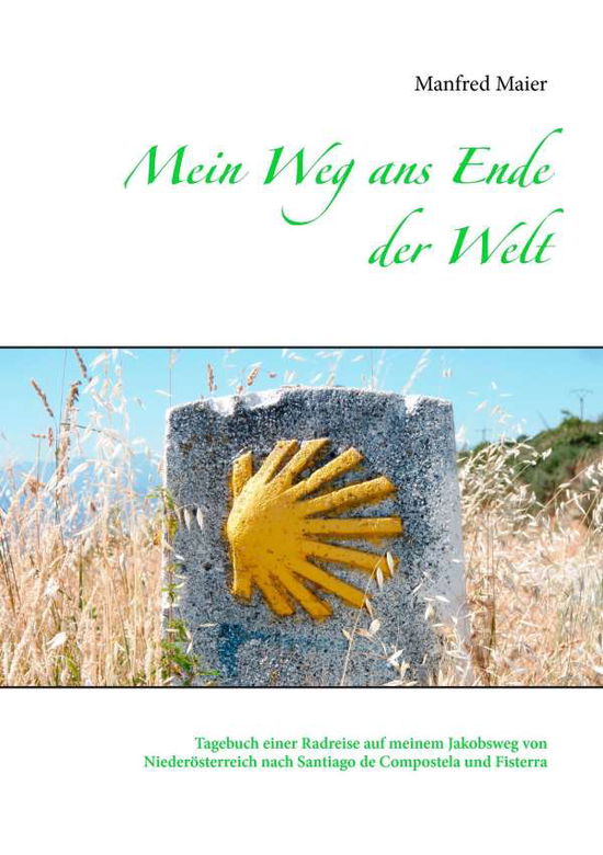 Cover for Manfred Maier · Mein Weg ans Ende der Welt: Tagebuch einer Radreise auf meinem Jakobsweg von Niederoesterreich nach Santiago de Compostela und Fisterra (Pocketbok) [German edition] (2015)