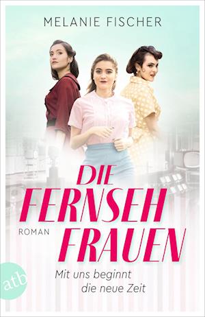 Die Fernsehfrauen - Melanie Fischer - Books - Aufbau TB - 9783746640082 - February 14, 2024