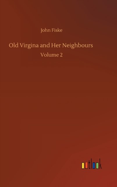 Old Virgina and Her Neighbours: Volume 2 - John Fiske - Books - Outlook Verlag - 9783752407082 - August 4, 2020