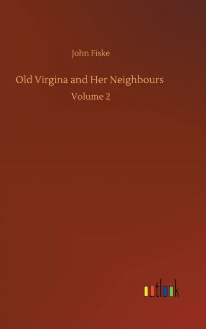 Old Virgina and Her Neighbours: Volume 2 - John Fiske - Books - Outlook Verlag - 9783752407082 - August 4, 2020