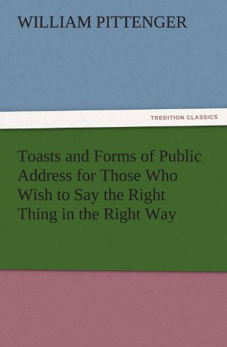 Cover for William Pittenger · Toasts and Forms of Public Address for Those Who Wish to Say the Right Thing in the Right Way (Tredition Classics) (Paperback Book) (2011)