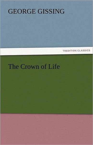 Cover for George Gissing · The Crown of Life (Tredition Classics) (Pocketbok) (2011)