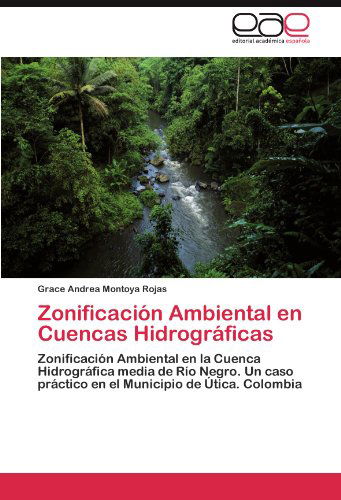 Cover for Grace Andrea Montoya Rojas · Zonificación Ambiental en Cuencas Hidrográficas: Zonificación Ambiental en La Cuenca Hidrográfica Media De Río Negro. Un Caso Práctico en El Municipio De Útica. Colombia (Pocketbok) [Spanish edition] (2011)