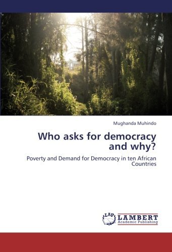 Who Asks for Democracy and Why?: Poverty and Demand for Democracy in Ten African Countries - Mughanda Muhindo - Books - LAP LAMBERT Academic Publishing - 9783847323082 - December 17, 2012