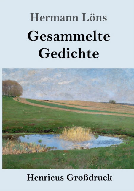 Cover for Hermann Loens · Gesammelte Gedichte (Grossdruck): Junglaub / Mein goldenes Buch / Mein blaues Buch / Der kleine Rosengarten / Fritz von der Leines Ausgewahlte Lieder / Ulenspeigels Ausgewahlte Lieder (Taschenbuch) (2022)